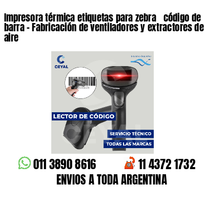 Impresora térmica etiquetas para zebra  código de barra - Fabricación de ventiladores y extractores de aire